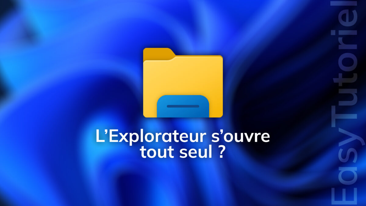 explorateur s ouvre tout seul windows solution